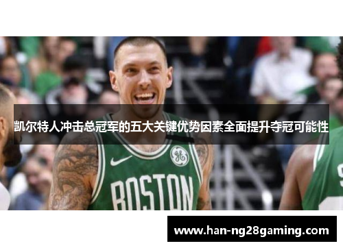 凯尔特人冲击总冠军的五大关键优势因素全面提升夺冠可能性