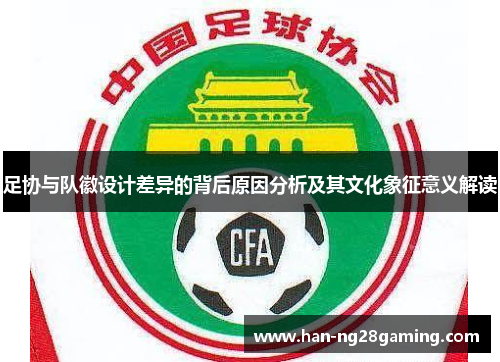 足协与队徽设计差异的背后原因分析及其文化象征意义解读