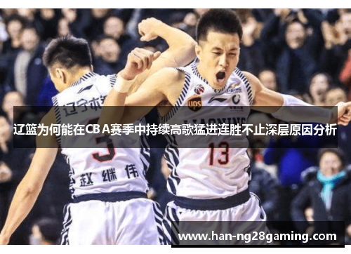 辽篮为何能在CBA赛季中持续高歌猛进连胜不止深层原因分析