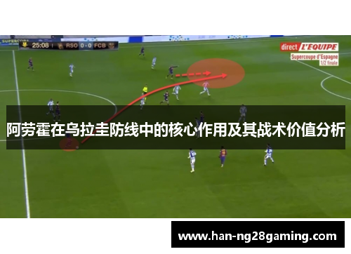阿劳霍在乌拉圭防线中的核心作用及其战术价值分析