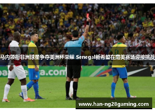 马内领衔非洲球星争夺美洲杯荣耀 Senegal新希望在南美赛场迎接挑战 马内领衔非洲球星争夺美洲杯荣耀 Senegal新希望在南美赛场迎接挑战