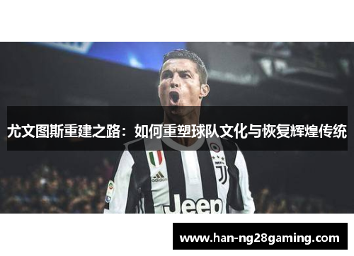 尤文图斯重建之路：如何重塑球队文化与恢复辉煌传统