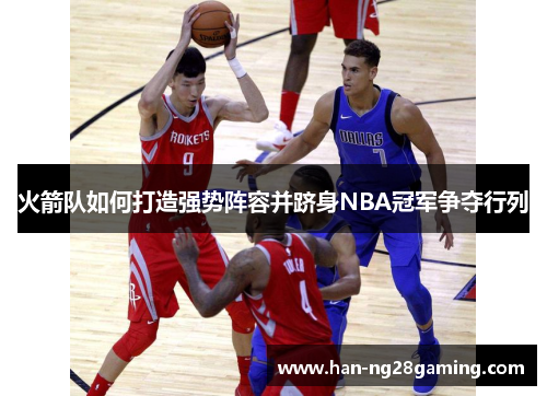 火箭队如何打造强势阵容并跻身NBA冠军争夺行列