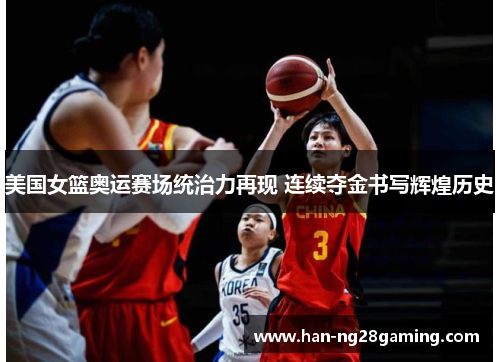 美国女篮奥运赛场统治力再现 连续夺金书写辉煌历史 美国女篮奥运赛场统治力再现 连续夺金书写辉煌历史