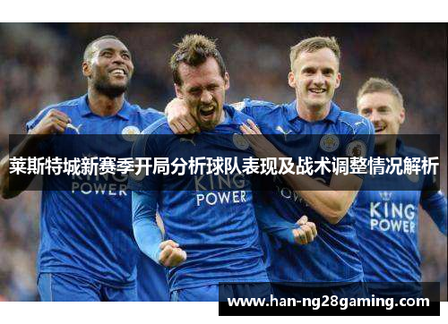 莱斯特城新赛季开局分析球队表现及战术调整情况解析