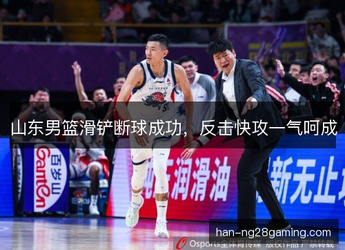 山东男篮滑铲断球成功，反击快攻一气呵成